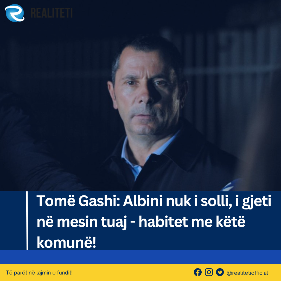 Tomë Gashi  Albini nuk i solli  i gjeti në mesin tuaj   habitet me këtë komunë 