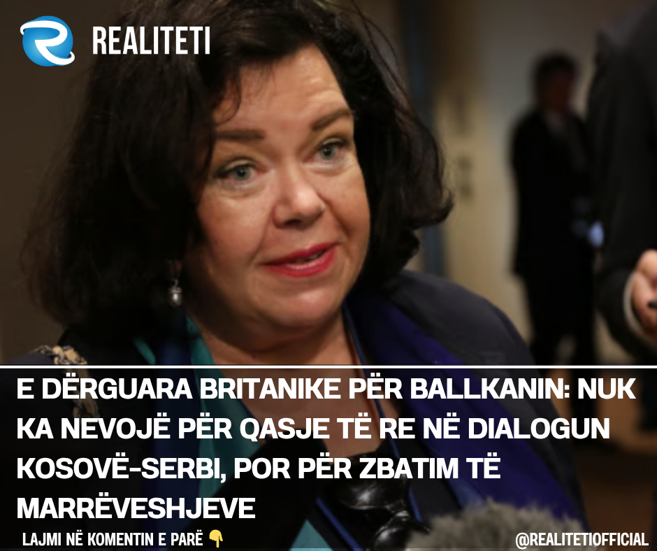E dërguara britanike për Ballkanin  Nuk ka nevojë për qasje të re në dialogun Kosovë Serbi  por për zbatim të marrëveshjeve