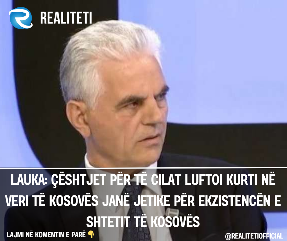 Lauka  Çështjet për të cilat luftoi Kurti në veri të Kosovës janë jetike për ekzistencën e shtetit të Kosovës