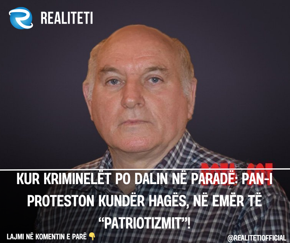 Kur kriminelët po dalin në paradë  PAN i proteston kundër Hagës  në emër të  patriotizmit  
