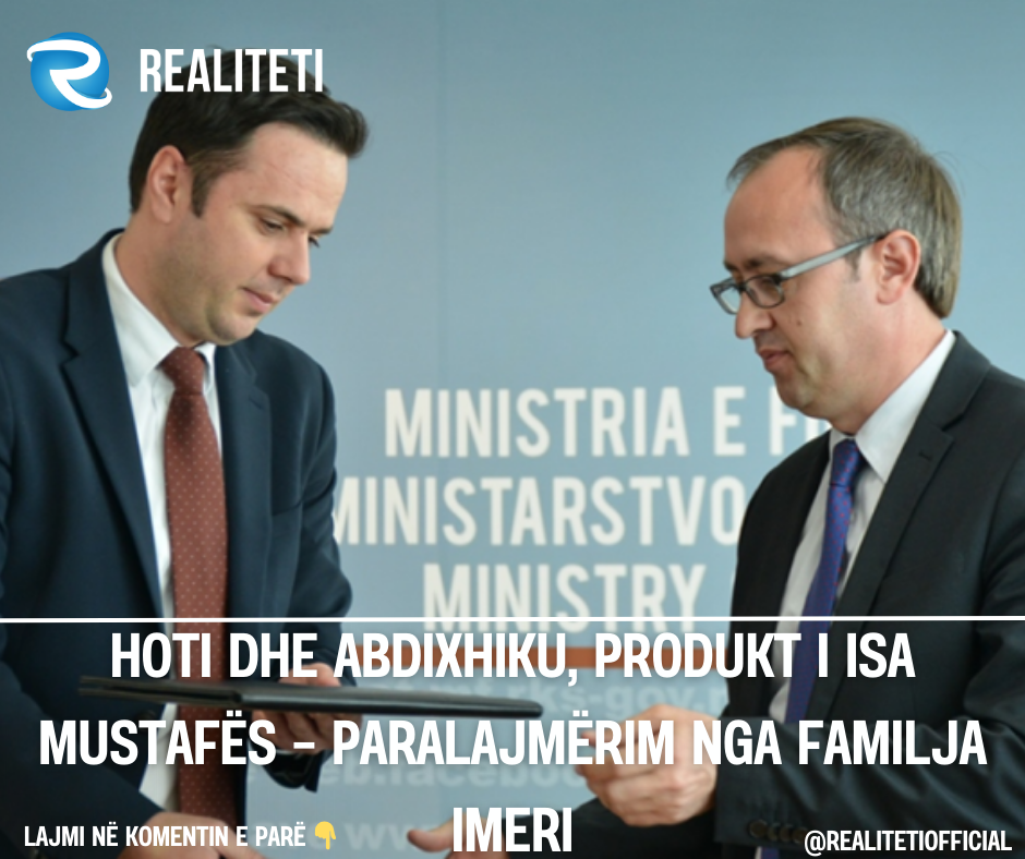 Hoti dhe Abdixhiku  produkt i Isa Mustafës   paralajmërim nga familja Imeri