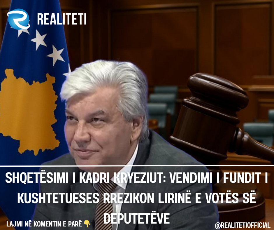 Shqetësimi i Kadri Kryeziut  Vendimi i fundit i Kushtetueses rrezikon lirinë e votës së deputetëve