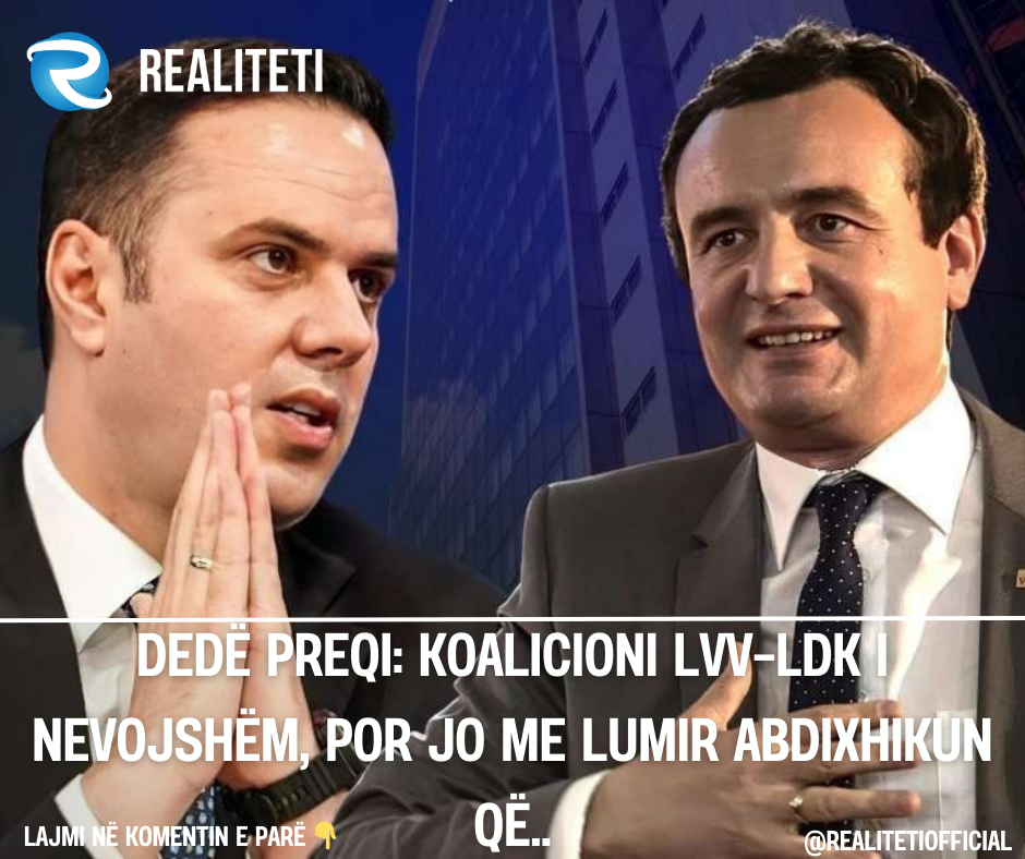 Dedë Preqi  Koalicioni LVV LDK i nevojshëm  por jo me Lumir Abdixhikun që  
