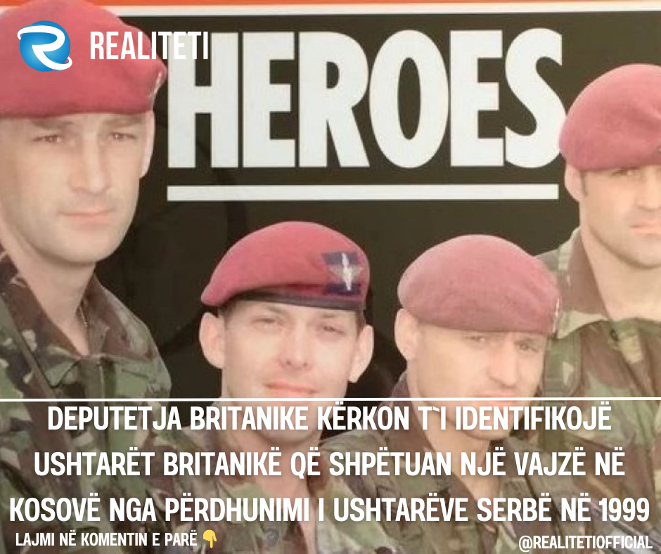 Deputetja britanike kërkon t i identifikojë ushtarët britanikë që shpëtuan një vajzë në Kosovë nga përdhunimi i ushtarëve serbë në 1999