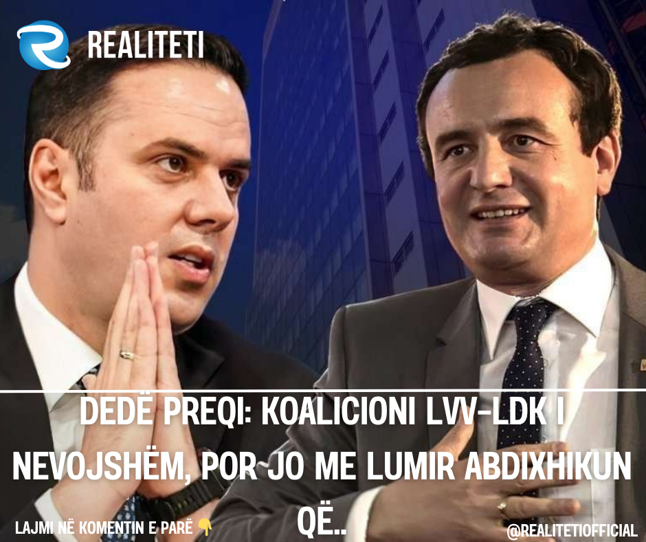 Dedë Preqi  Koalicioni LVV LDK i nevojshëm  por jo me Lumir Abdixhikun që  