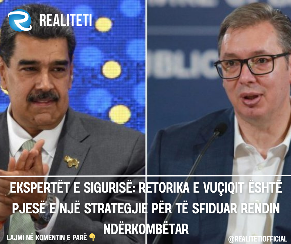 Ekspertët e sigurisë  Retorika e Vuçiqit është pjesë e një strategjie për të sfiduar rendin ndërkombëtar