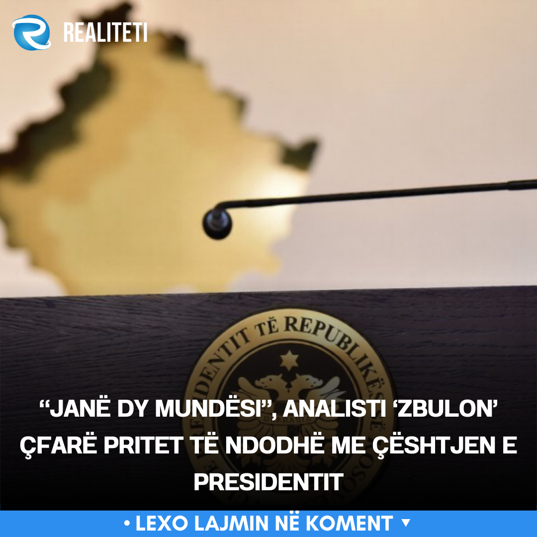  Janë dy mundësi   analisti  zbulon  çfarë pritet të ndodhë me çështjen e presidentit