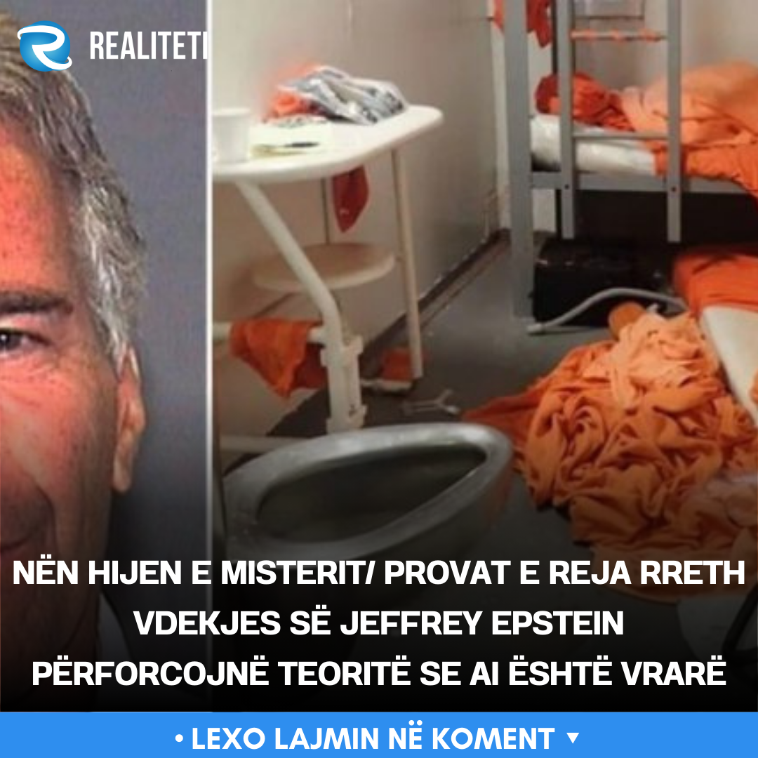 Nën hijen e misterit  Provat e reja rreth vdekjes së Jeffrey Epstein përforcojnë teoritë se ai është vrarë