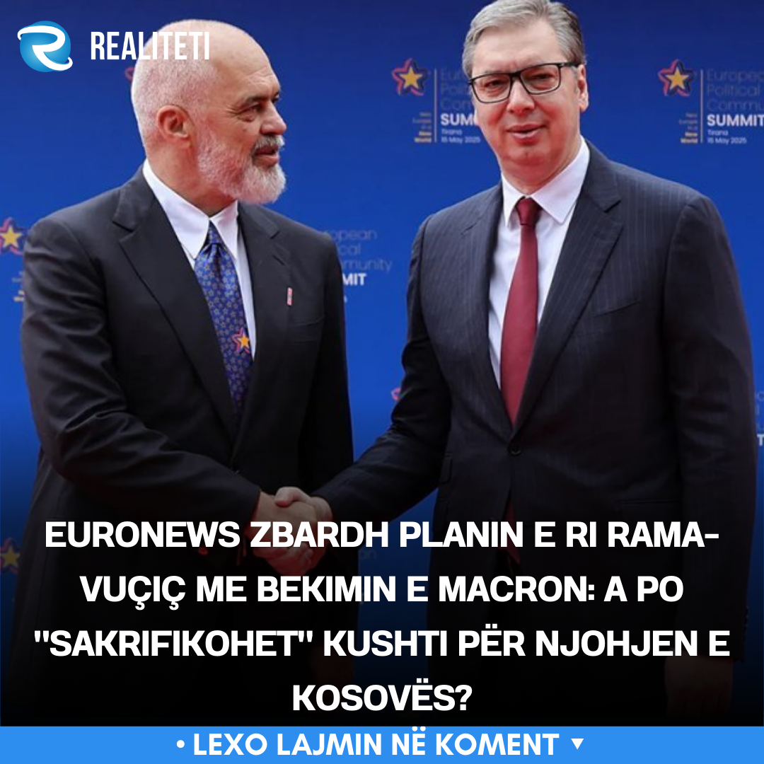 Euronews zbardh planin e ri Rama Vuçiç me bekimin e Macron  A po  sakrifikohet  kushti për njohjen e Kosovës 