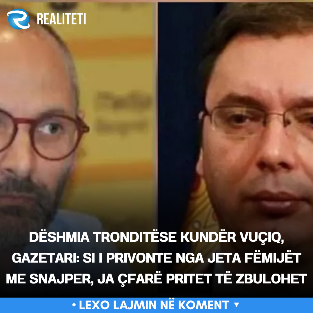 Dëshmia tronditëse kundër Vuçiq  gazetari  Si i privonte nga jeta fëmijët me snajper  ja çfarë pritet të zbulohet