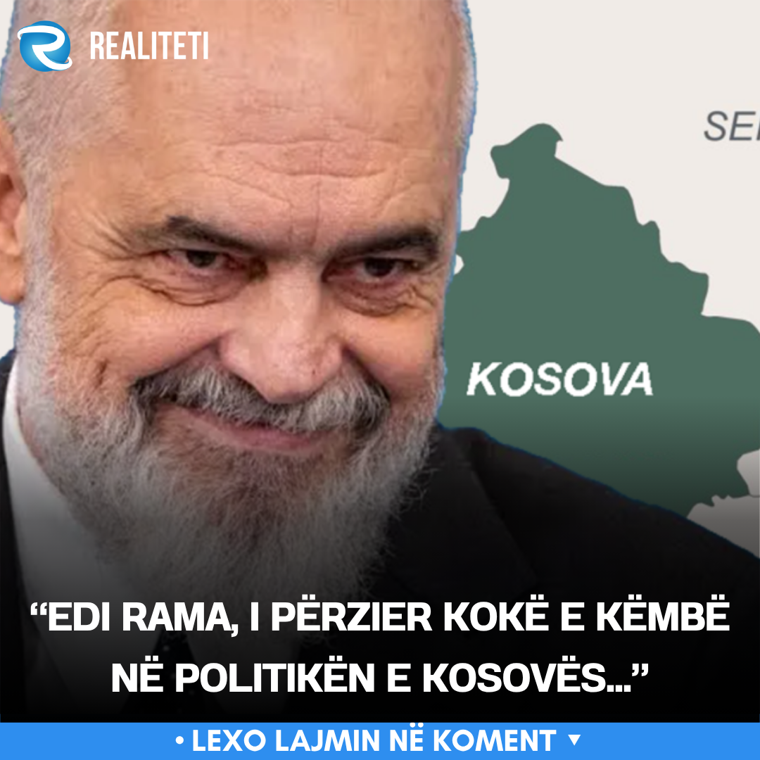  Edi Rama  i përzier kokë e këmbë në politikën e Kosovës  