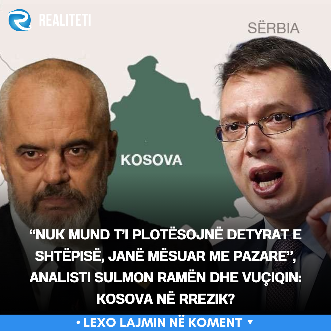  Nuk mund t i plotësojnë detyrat e shtëpisë  janë mësuar me pazare   analisti sulmon Ramën dhe Vuçiqin  Kosova në rrezik 