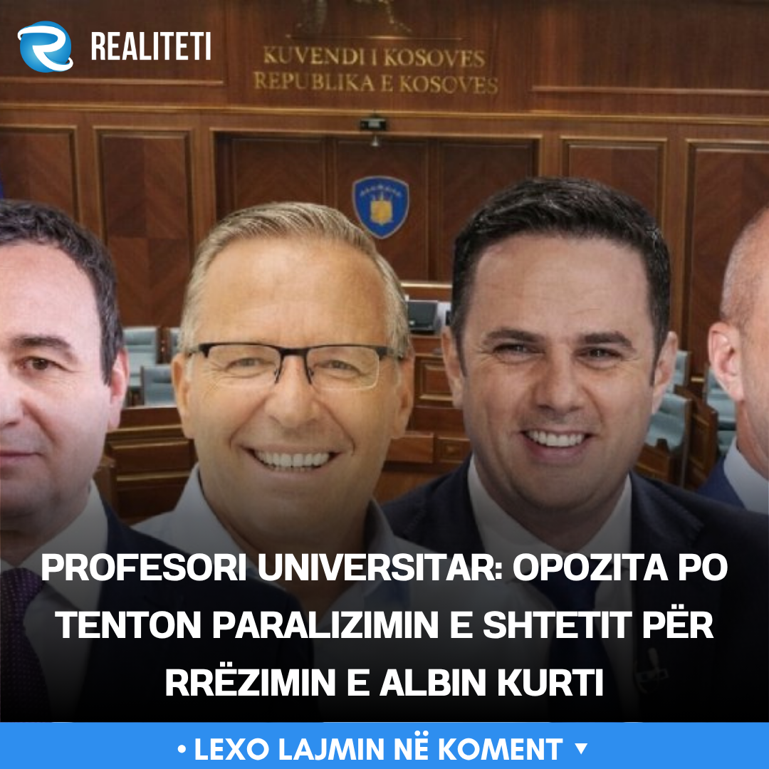 Profesori universitar  Opozita po tenton paralizimin e shtetit për rrëzimin e Albin Kurti
