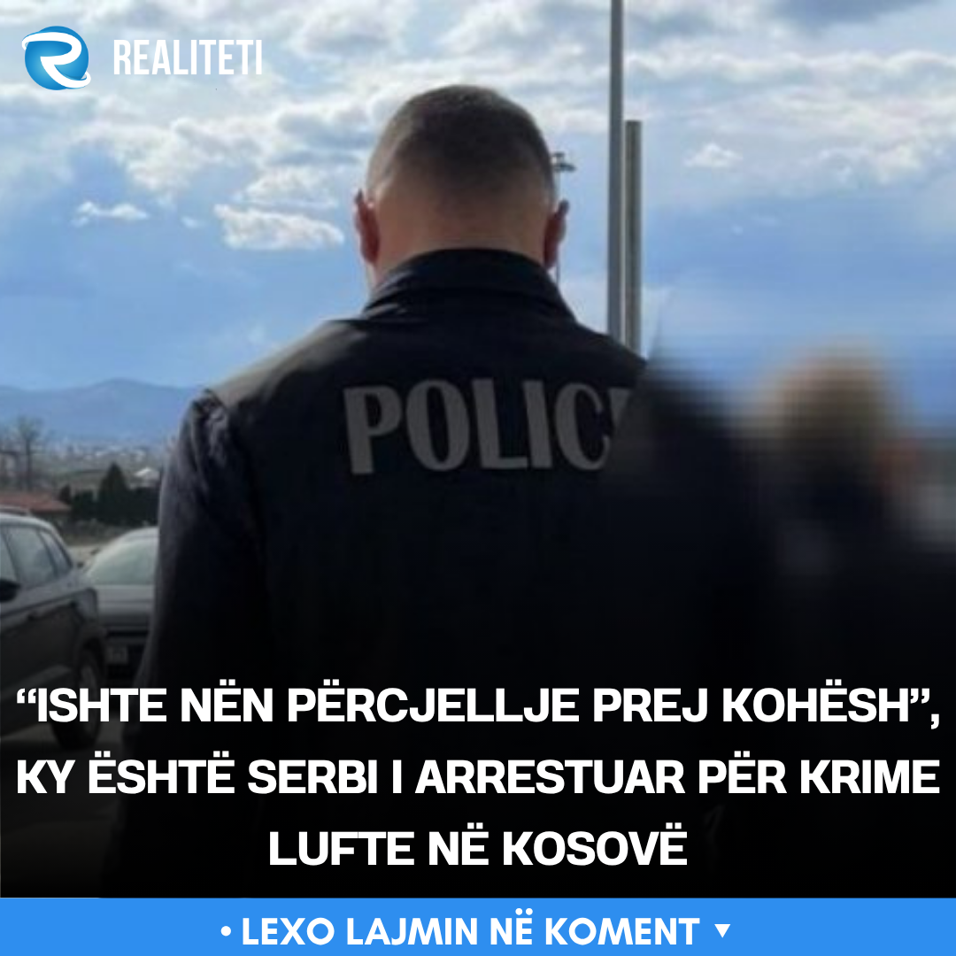  Ishte nën përcjellje prej kohësh   ky është serbi i arrestuar për krime lufte në Kosovë