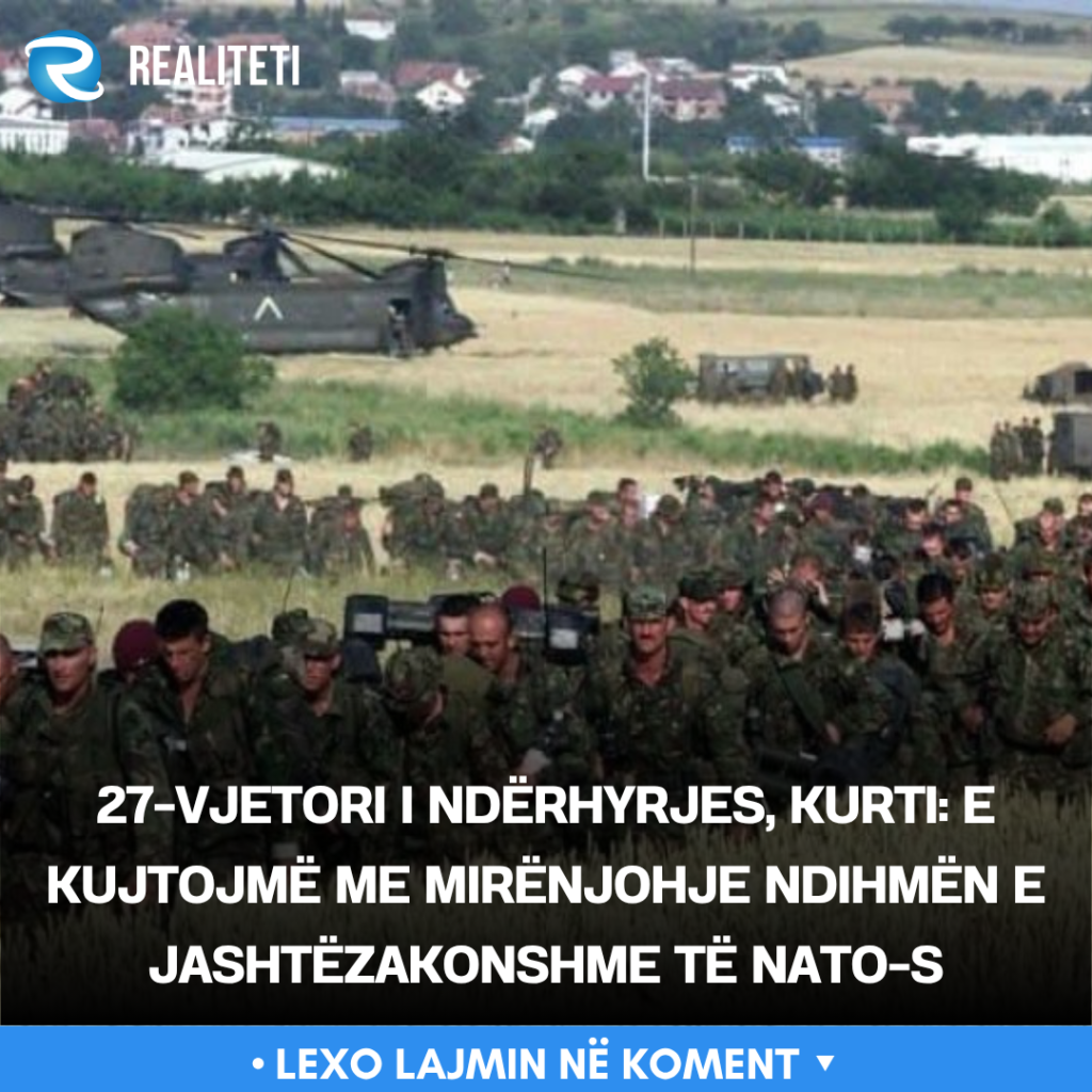 27 vjetori i ndërhyrjes  Kurti  E kujtojmë me mirënjohje ndihmën e jashtëzakonshme të NATO s