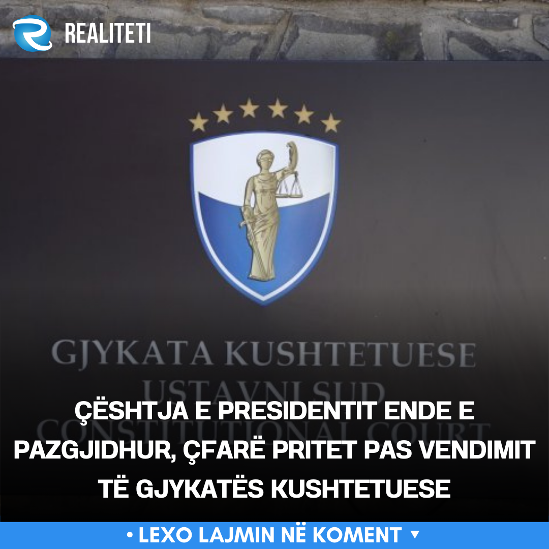 Çështja e Presidentit ende e pazgjidhur  çfarë pritet pas vendimit të Gjykatës Kushtetuese