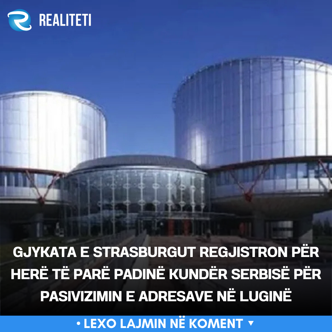 Gjykata e Strasburgut regjistron për herë të parë padinë kundër Serbisë për pasivizimin e adresave në Luginë