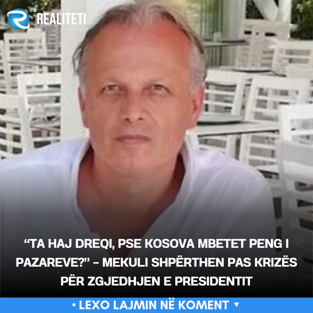 Ta haj dreqi  pse Kosova mbetet peng i pazareve     Mekuli shpërthen pas krizës për zgjedhjen e Presidentit