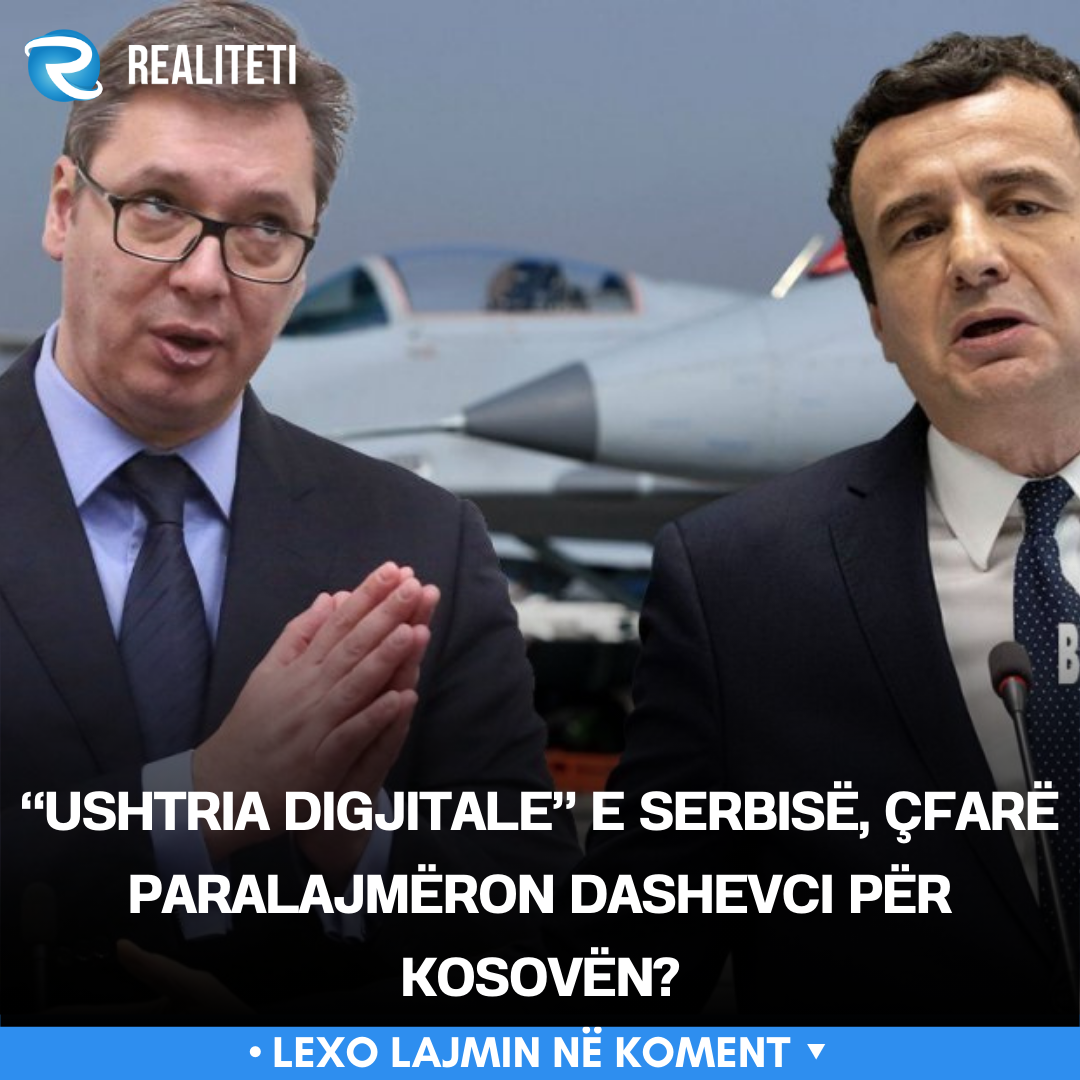  Ushtria digjitale  e Serbisë  çfarë paralajmëron Dashevci për Kosovën 