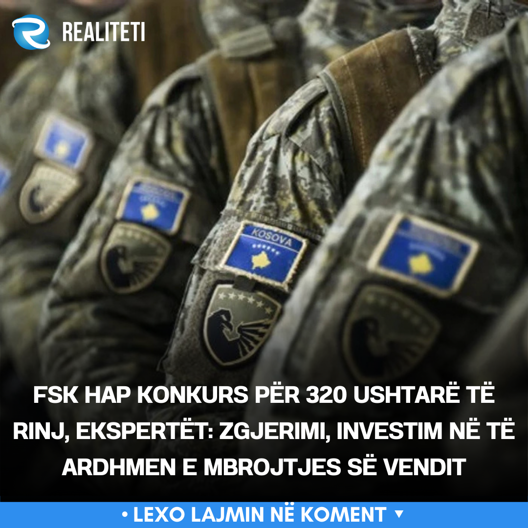 FSK hap konkurs për 320 ushtarë të rinj  ekspertët  Zgjerimi  investim në të ardhmen e mbrojtjes së vendit