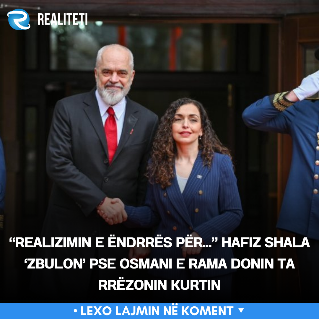  Realizimin e ëndrrës për   Hafiz Shala  zbulon  pse Osmani e Rama donin ta rrëzonin Kurtin