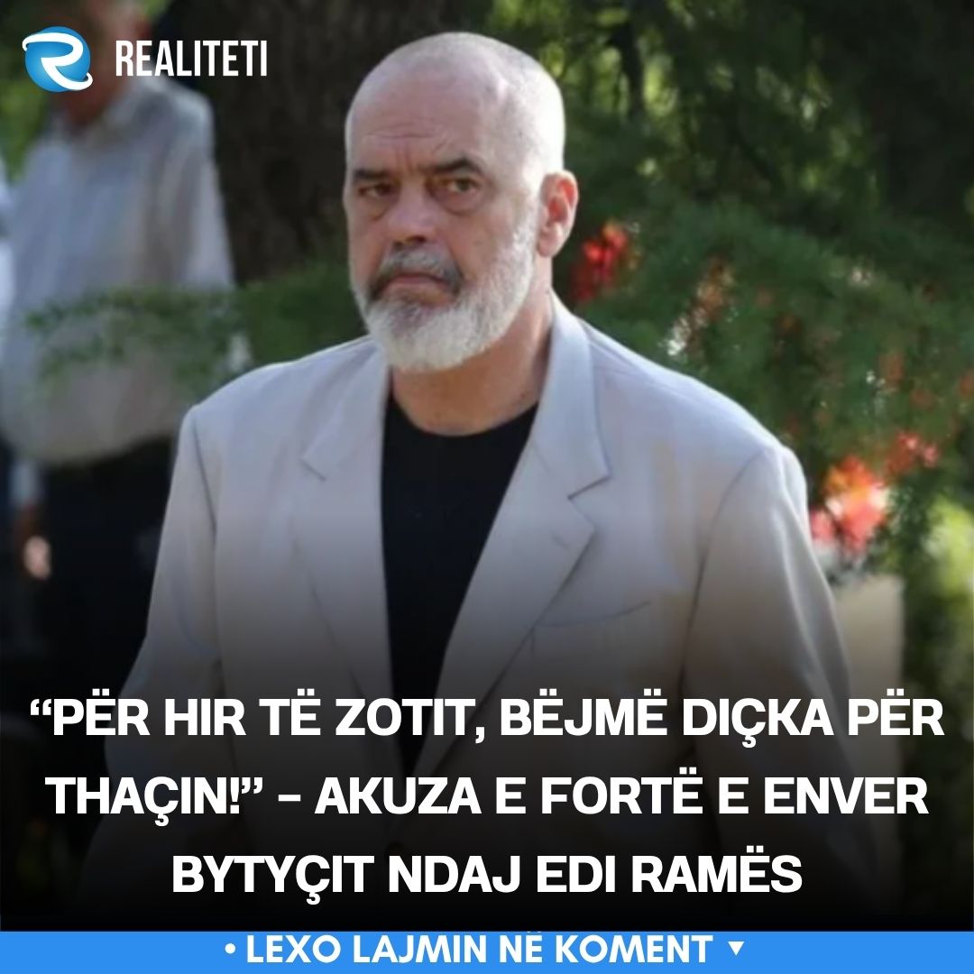  Për hir të Zotit  bëjmë diçka për Thaçin     akuza e fortë e Enver Bytyçit ndaj Edi Ramës