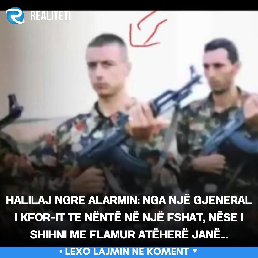 Halilaj ngre alarmin  Nga një gjeneral i KFOR it te nëntë në një fshat  nëse i shihni me flamur atëherë janë 