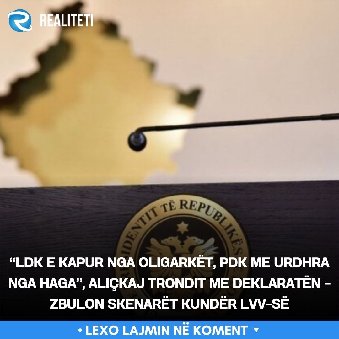  LDK e kapur nga oligarkët  PDK me urdhra nga Haga   Aliçkaj trondit me deklaratën   zbulon skenarët kundër LVV së