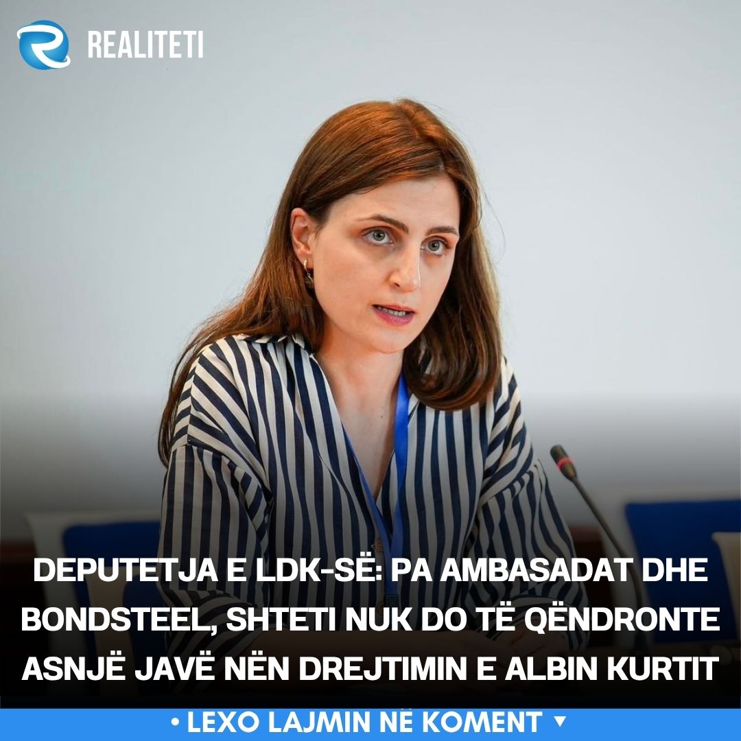 Deputetja e LDK së  Pa Ambasadat dhe Bondsteel  shteti nuk do të qëndronte asnjë javë nën drejtimin e Albin Kurtit