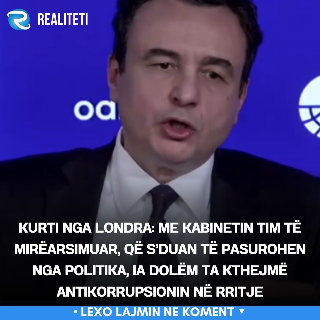 Kurti nga Londra  Me kabinetin tim të mirëarsimuar  që s duan të pasurohen nga politika  ia dolëm ta kthejmë antikorrupsionin në rritje