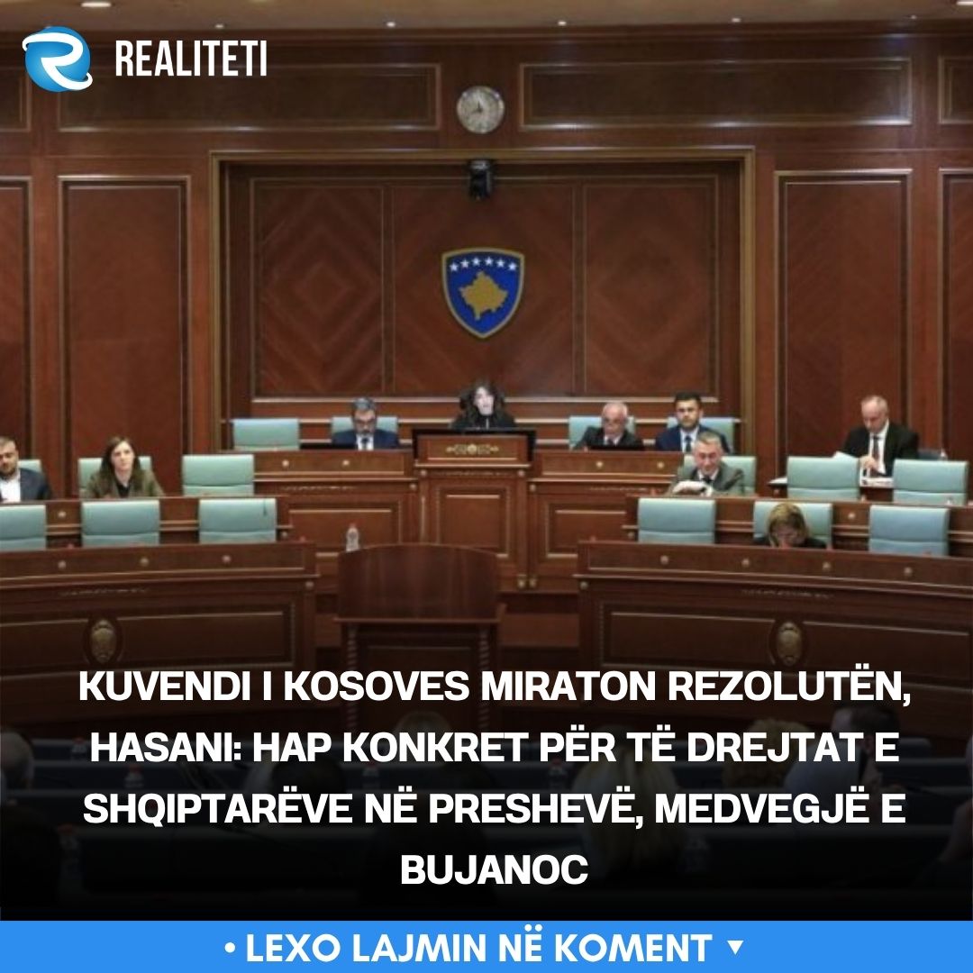 Kuvendi i Kosoves miraton Rezolutën  Hasani  Hap konkret për të drejtat e shqiptarëve në Preshevë  Medvegjë e Bujanoc