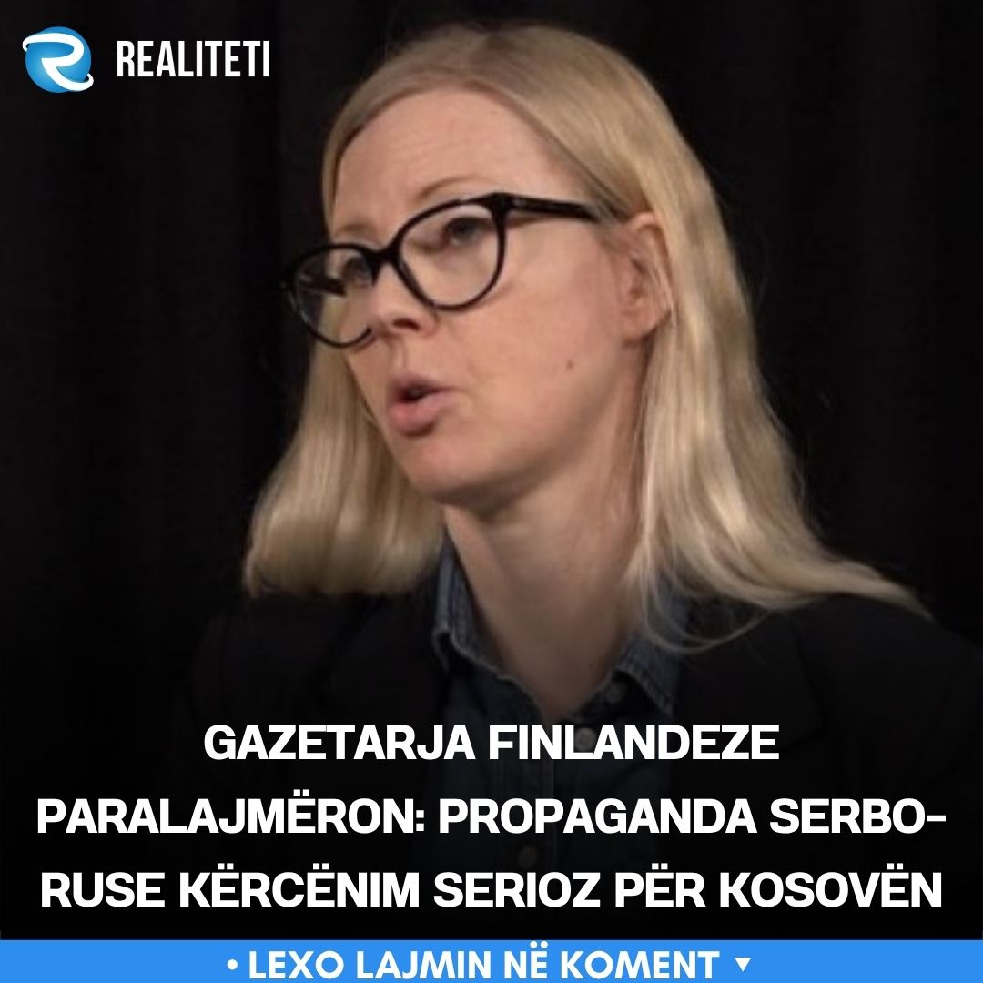 Gazetarja finlandeze paralajmëron  Propaganda serbo ruse kërcënim serioz për Kosovën