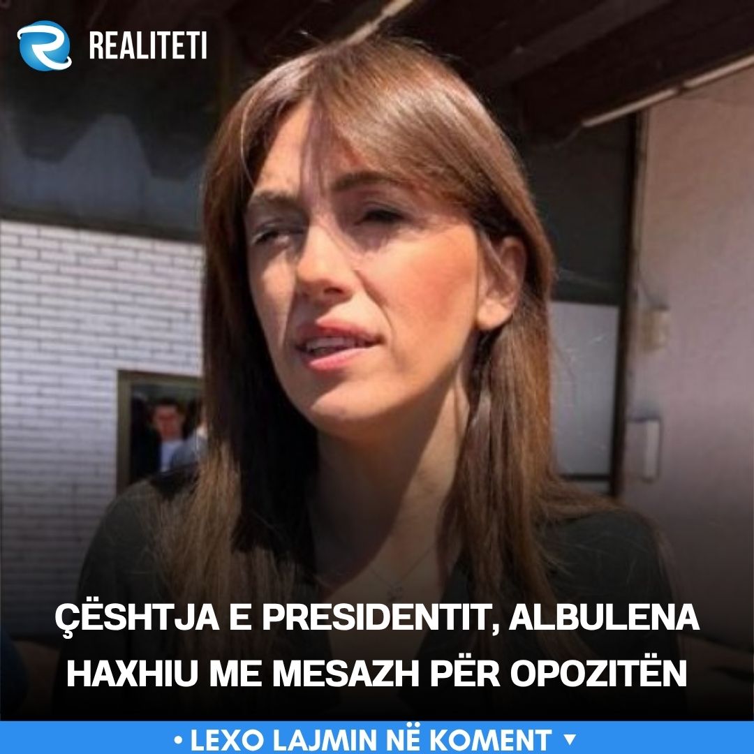 Çështja e presidentit  Albulena Haxhiu me mesazh për opozitën