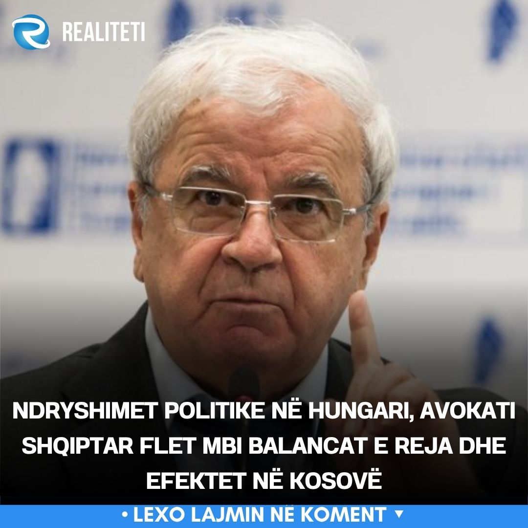 Ndryshimet politike në Hungari  avokati shqiptar flet mbi balancat e reja dhe efektet në Kosovë