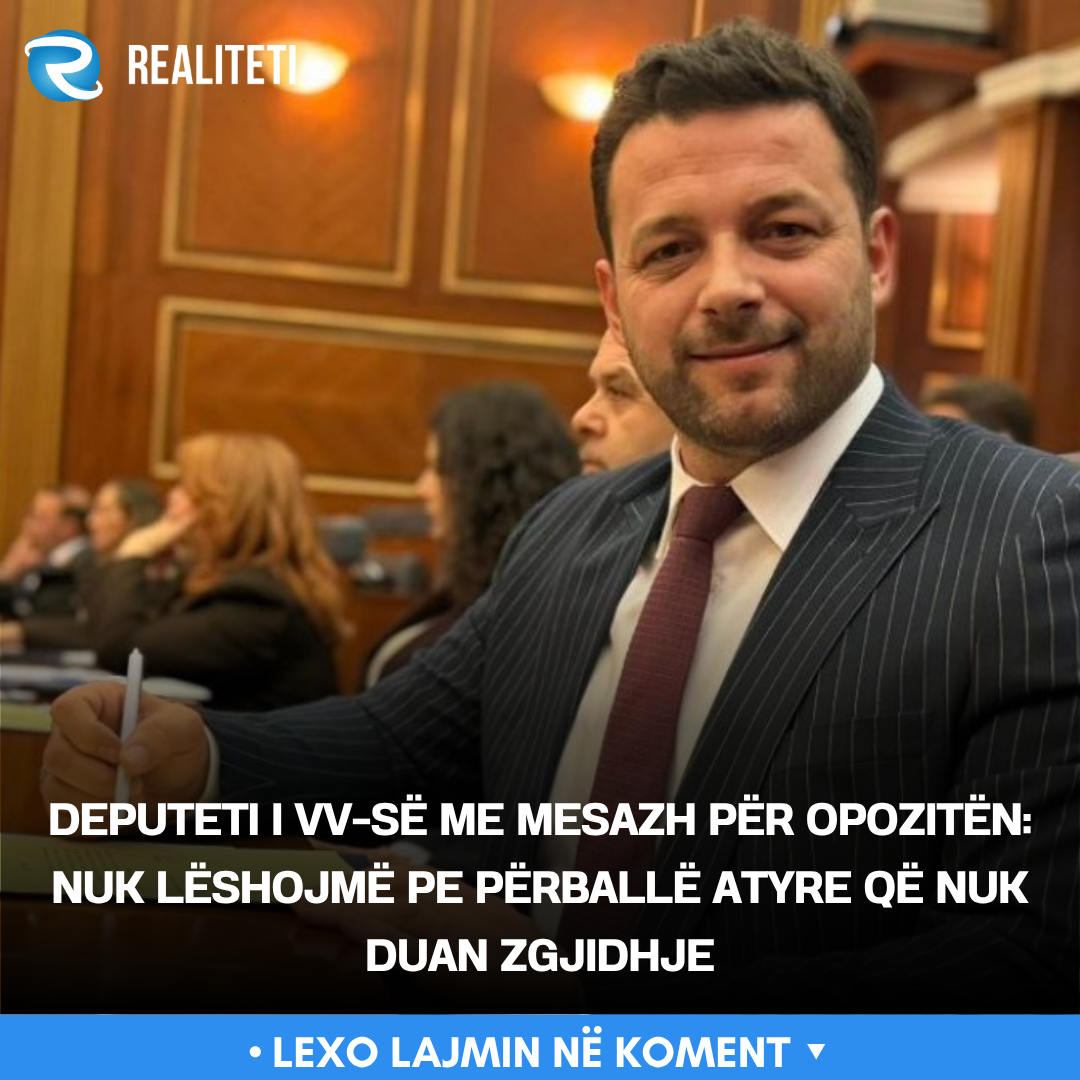 Deputeti i VV së me mesazh për opozitën  Nuk lëshojmë pe përballë atyre që nuk duan zgjidhje