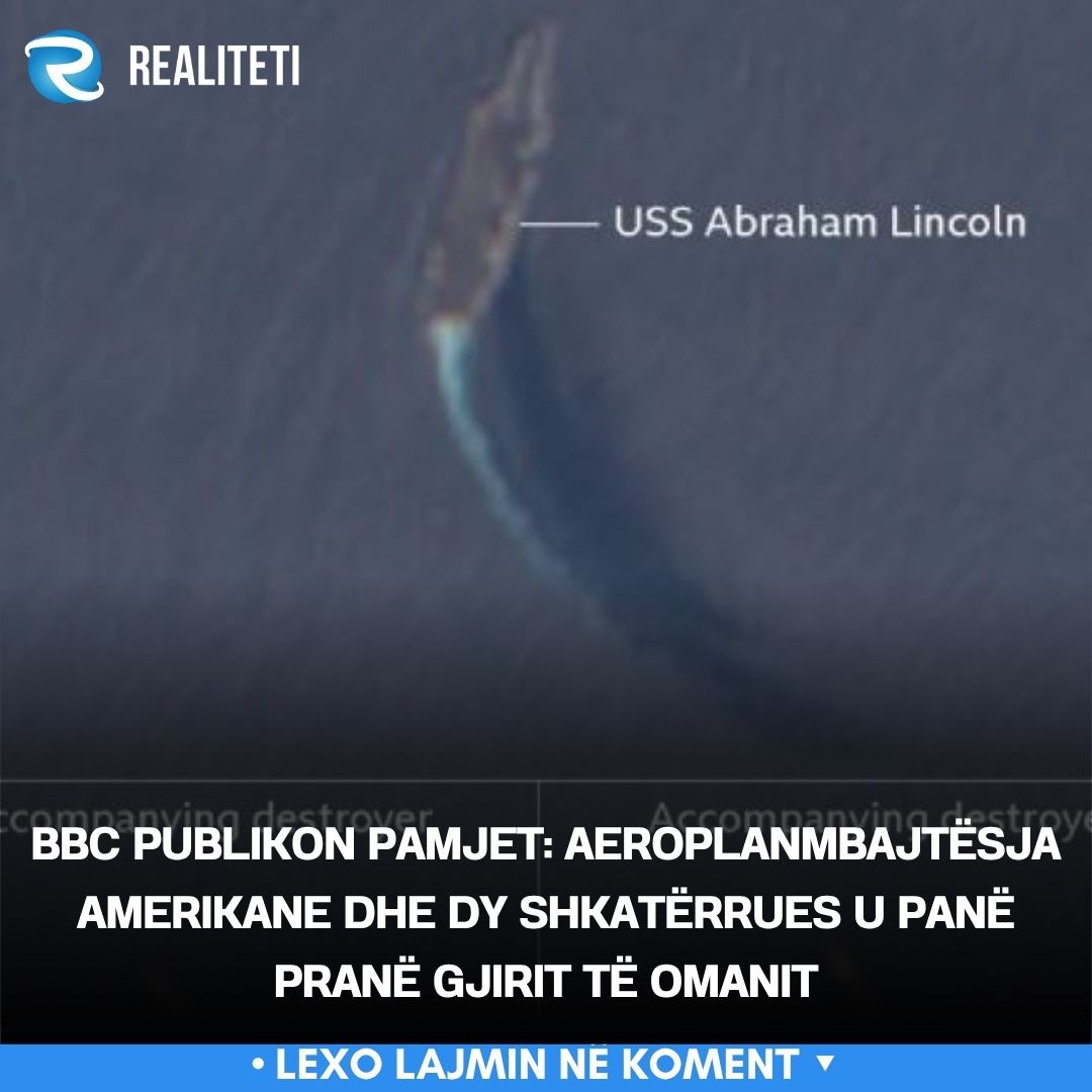 BBC publikon pamjet  Aeroplanmbajtësja amerikane dhe dy shkatërrues u panë pranë Gjirit të Omanit