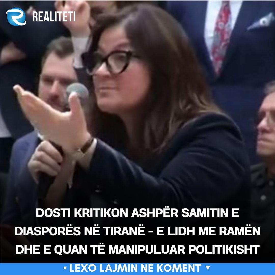 Dosti kritikon ashpër Samitin e Diasporës në Tiranë   e lidh me Ramën dhe e quan të manipuluar politikisht