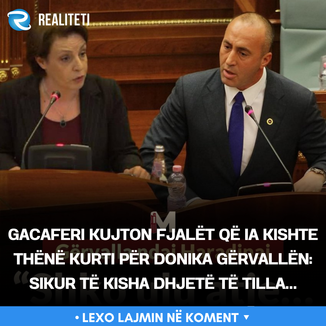 Gacaferi kujton fjalët që ia kishte thënë Kurti për Donika Gërvallën  Sikur të kisha dhjetë të tilla 