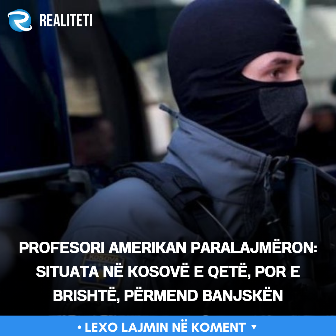 Profesori amerikan paralajmëron  Situata në Kosovë e qetë  por e brishtë  përmend Banjskën