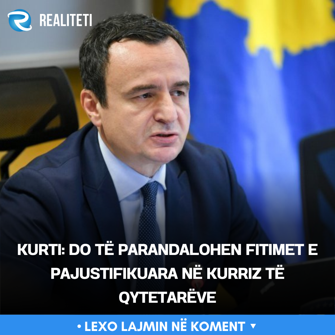 Kurti  Do të parandalohen fitimet e pajustifikuara në kurriz të qytetarëve