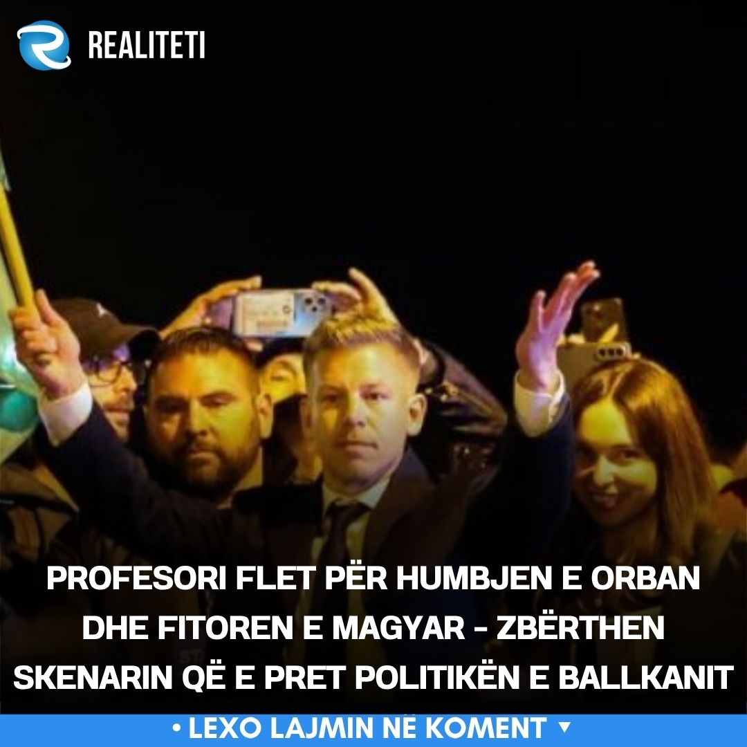 Profesori flet për humbjen e Orban dhe fitoren e Magyar   zbërthen skenarin që e pret politikën e Ballkanit