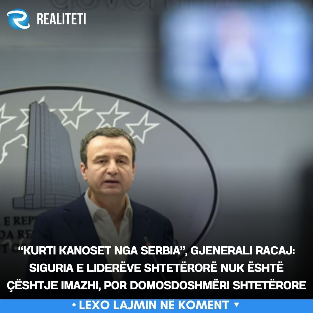 kurti-kanoset-nga-serbia-gjenerali-racaj-siguria-e-lidereve-shteterore-nuk-eshte-ceshtje-imazhi-por-domosdoshmeri-shteterore