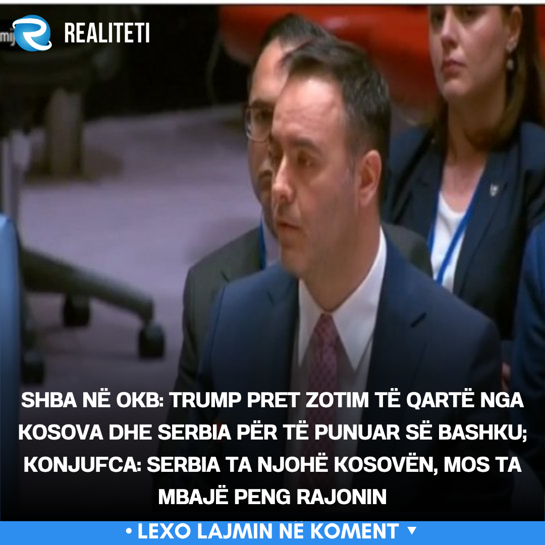 SHBA në OKB  Trump pret zotim të qartë nga Kosova dhe Serbia për të punuar së bashku  Konjufca  Serbia ta njohë Kosovën  mos ta mbajë peng rajonin