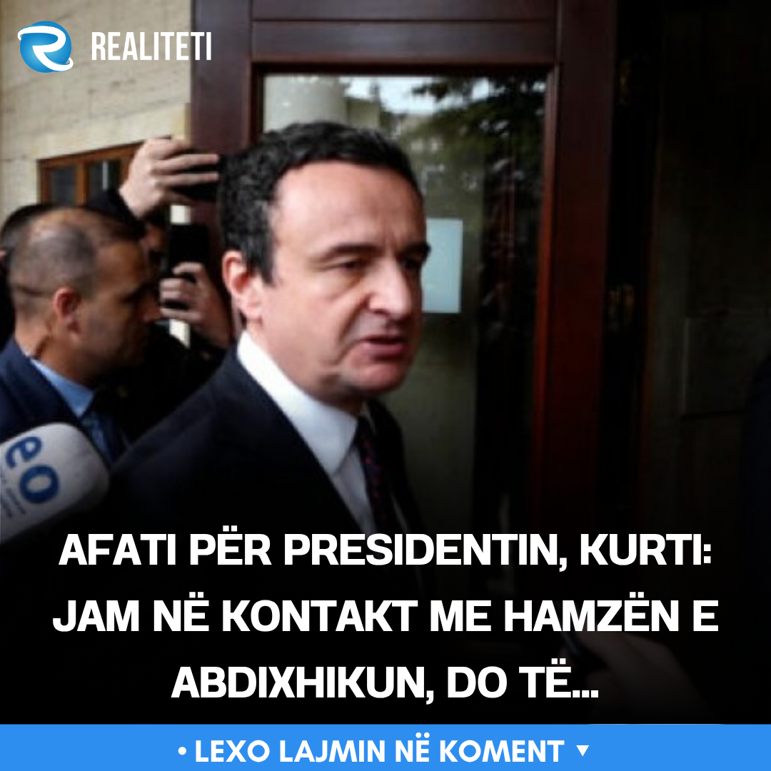 Afati për presidentin  Kurti  Jam në kontakt me Hamzën e Abdixhikun  do të 
