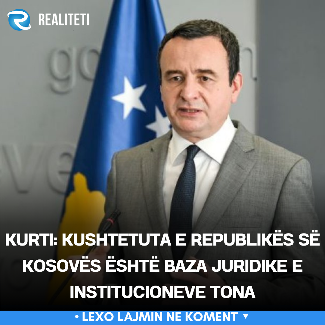 Kurti  Kushtetuta e Republikës së Kosovës është baza juridike e institucioneve tona