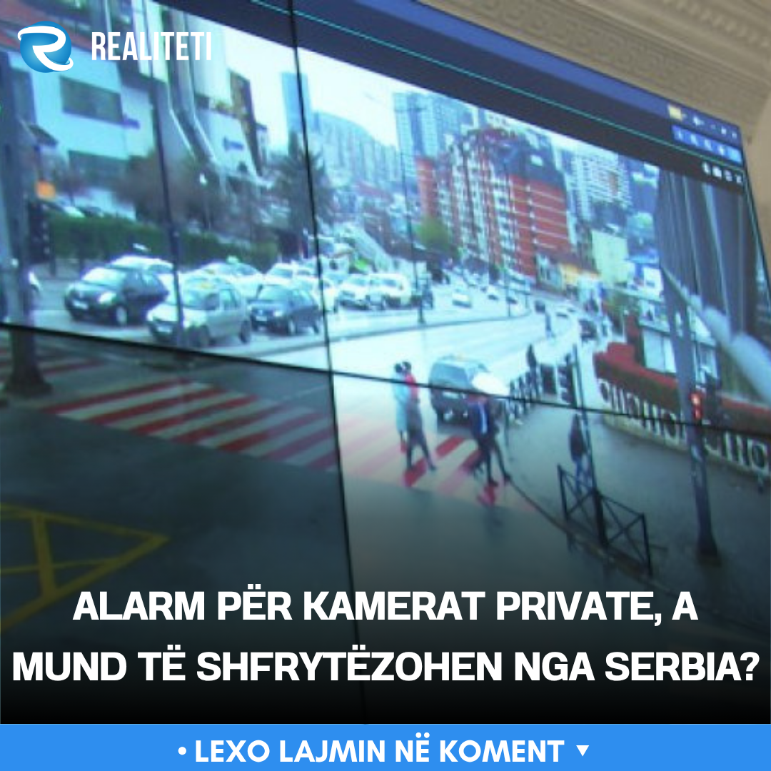 Alarm për kamerat private  a mund të shfrytëzohen nga Serbia 