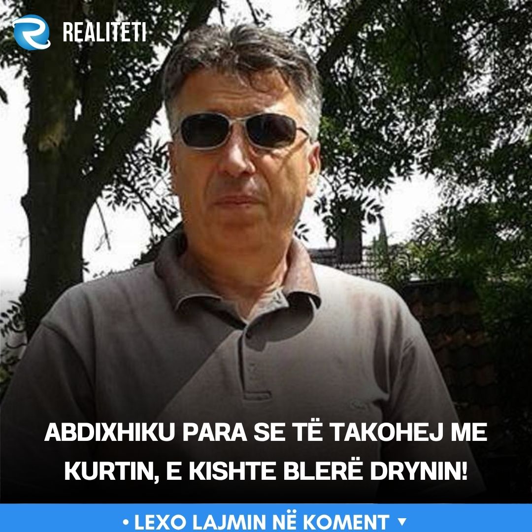 Abdixhiku para se të takohej me Kurtin  e kishte blerë drynin 