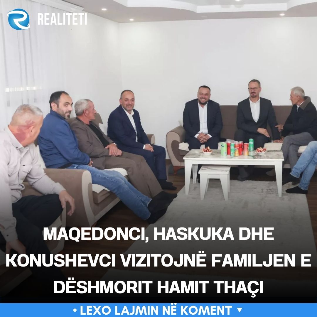 Maqedonci  Haskuka dhe Konushevci vizitojnë familjen e dëshmorit Hamit Thaçi