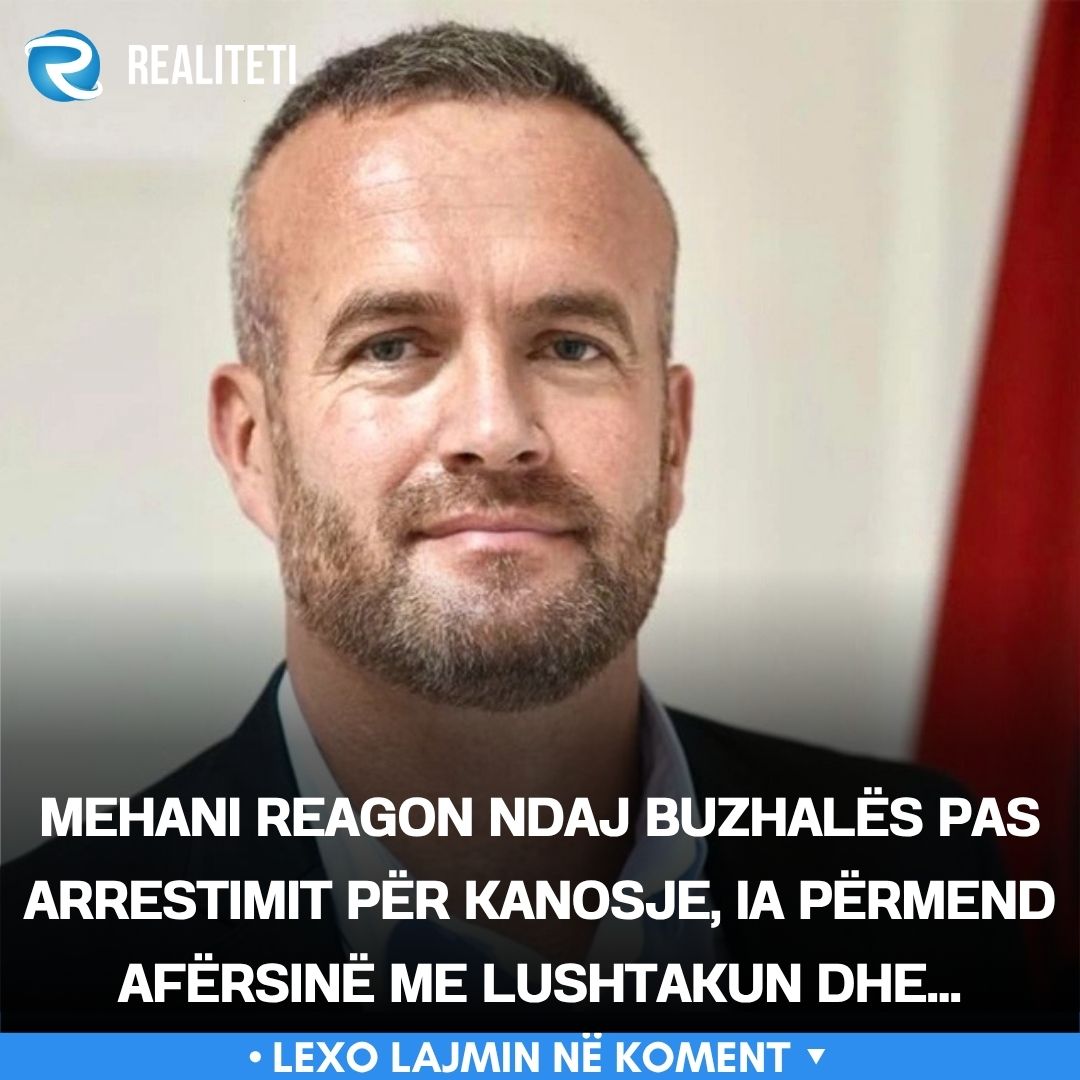 Mehani reagon ndaj Buzhalës pas arrestimit për kanosje  ia përmend afërsinë me Lushtakun dhe 