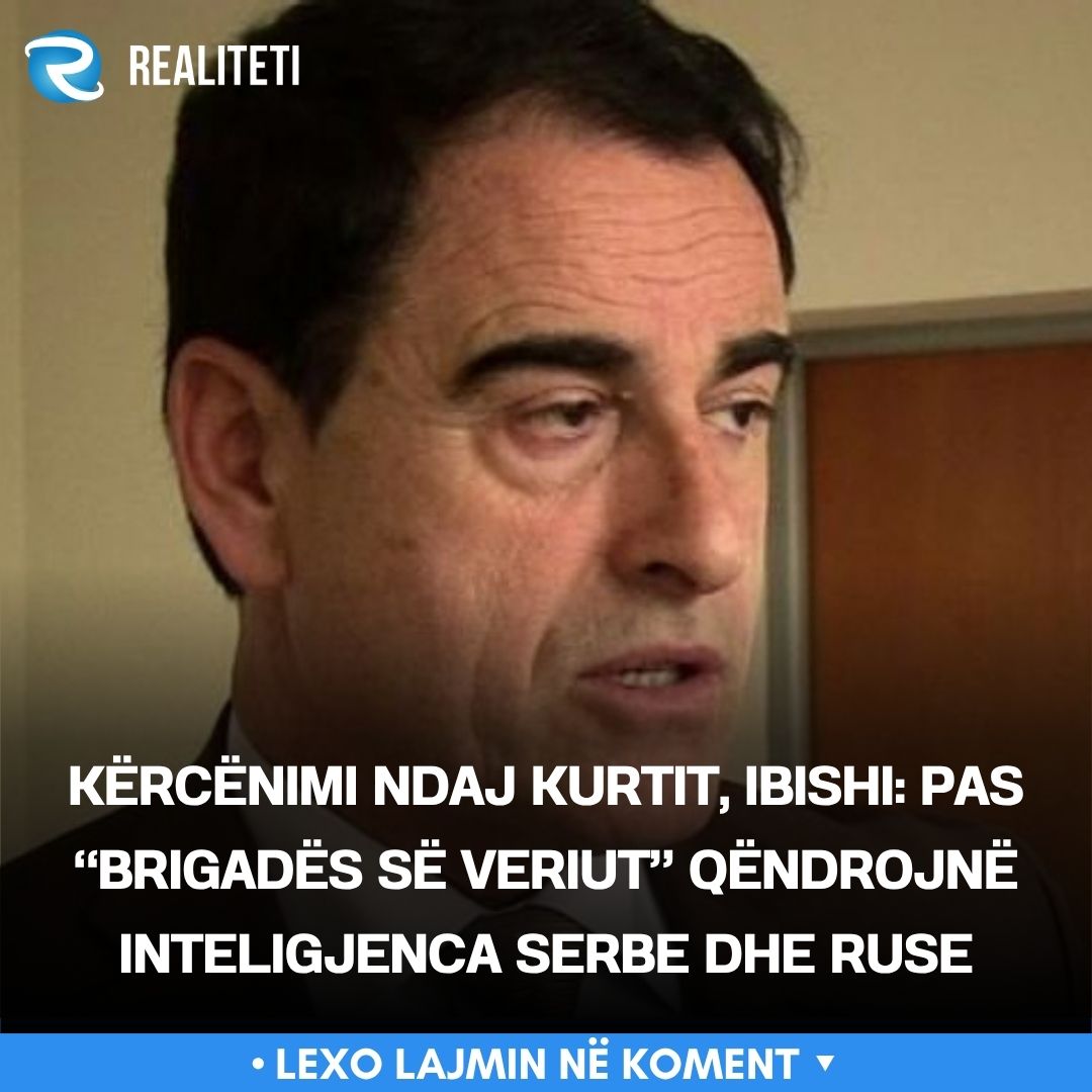 Kërcënimi ndaj Kurtit  Ibishi  Pas  Brigadës së Veriut  qëndrojnë inteligjenca serbe dhe ruse